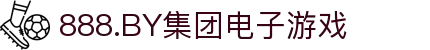 888.BY集团电子游戏(股份)有限公司官网